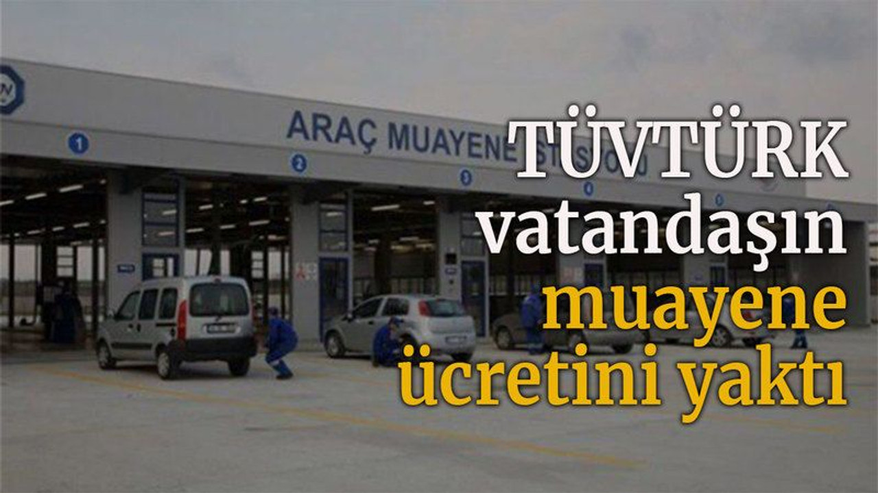TÜVTÜRK vatandaşın muayene ücretini yaktı